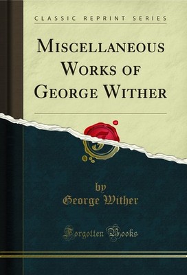 Miscellaneous Works of George Wither (Classic Reprint)