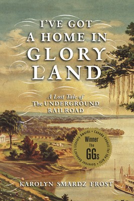 I've Got a Home in Glory Land : A Lost Tale of the Underground Railroad...