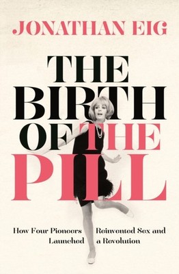 Jonathan Eig - Birth of the Pill   How Four Pioneers Reinvented Sex an - X555z