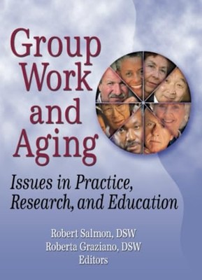 Group Work and Aging: Issues in Practice, Research, and -  NEW Robert Salmon,  2