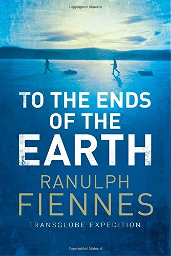 To the Ends of the Earth By Sir Ranulph Fiennes. 9781471135705