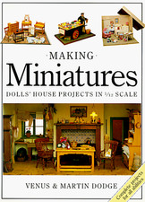 MAKING MINIATURES: DOLLS' HOUSE PROJECTS IN 1/12 SCALE By Venus & Martin Dodge
