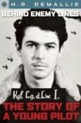 Behind Enemy Lines : A Young Pilot's Story Hardcover Howard R. De