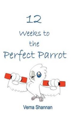 12 Weeks to the Perfect Parrot - Paperback By Shannan, Verna - GOOD
