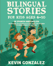 Bilingual Stories For Kids Ages 6-10: In Spanish and English - An Amazing Collec