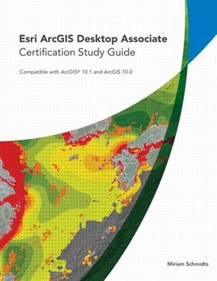 ESRI ArcGIS Desktop Associate Certification Study Guide by Miriam Schmidts: New