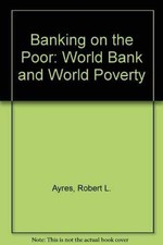 Banking on the Poor: The World Bank - Hardcover, by Ayers Robert L. - Acceptable