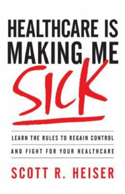 Healthcare Is Making Me Sick: Learn the Rules to Regain Control and Fight for...