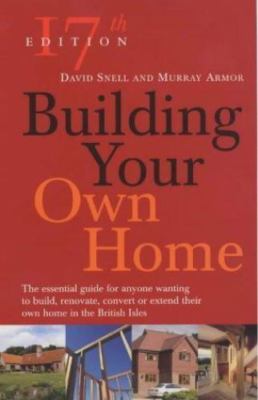 Building Your Own Home: The Essential Guide For Anyone Wanting to Build,...