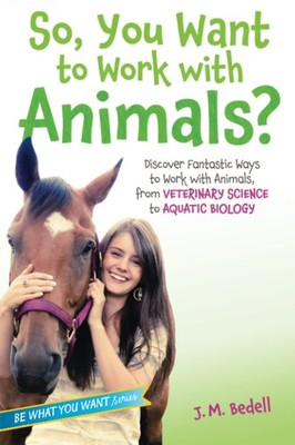 So, You Want to Work with Animals?: Discover Fantastic Ways to Work with Ani...