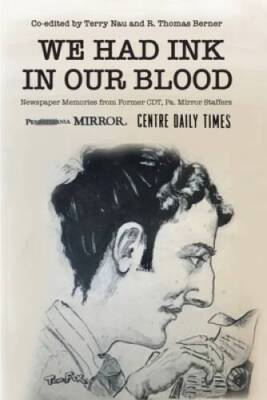 We Had Ink in Our Blood: Newspaper Memories from Former CDT, Pa Mirror S - GOOD