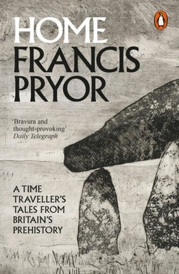 Home : A Time Traveller's Tales from Britain's Prehistory Francis