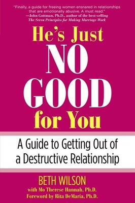 He's Just No Good for You: A Guide To Getting Out Of A Destructive Relations...