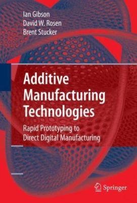 Additive Manufacturing Technologies: Rapid Prototyping to Direct Digital...