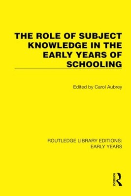 Role of Subject Knowledge in the Early Years of Schooli -  NEW Carol Aubrey 2024