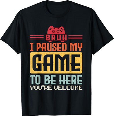 BRUH I Paused My Game To Be Here You're Welcome Video Gamer Gift Unisex T-Shirt