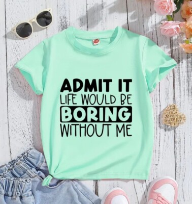 Admit it Life Would be Boring Without Me Tshirt For 8-10 Years Old Short Sleeves