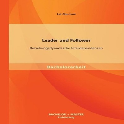 Leader und Follower Beziehungsdynamische Interdependenzen Lai Chu