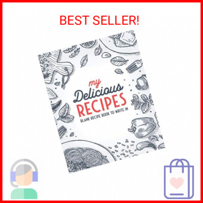My Delicious Recipes: Blank Recipe Book To Write In: Empty Cookbook And Organize