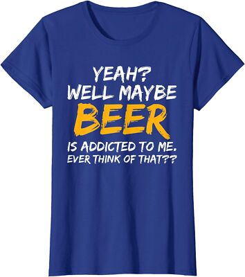 Yeah Well Maybe Beer Is Addicted To Me Beer Lover Ladies' Crewneck T-Shirt