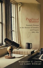 Practical Matter: Newton�s Science in the Service of Industry and Empire, 1687-,
