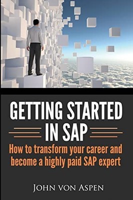 Getting Started in SAP : How to Transform Your Career and Become a Highly ...