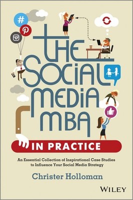 The Social Media MBA in Practice: An Essential Collection of Inspirational C...