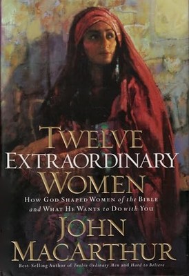 Twelve Extraordinary Women: How God Shaped Women by Macarthur, John F 0785262563