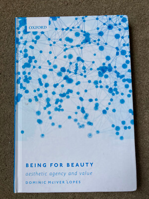 Being for Beauty: Aesthetic Agency and Value by Dominic McIver Lopes