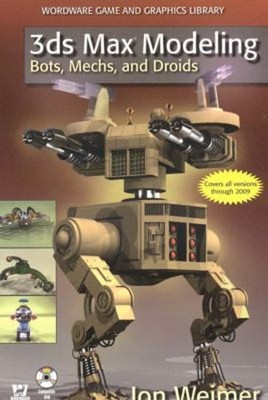 3ds Max Modeling : Bots, Mechs, and Droids Jon Weimer