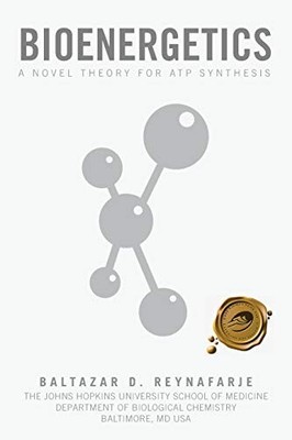 Bioenergetics : A Novel Theory for ATP Synthesis by Baltazar D. Reynafarje ...