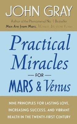 Practical Miracles for Mars and Venus: Nine Principles for Lasting Love, Increas