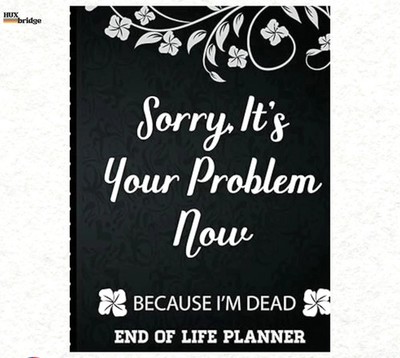 Sorry, it s Your Problem Now , Because I'm Dead: Funny End of life planner , End