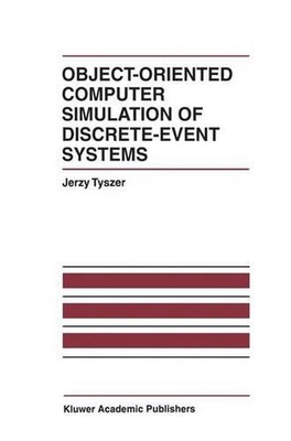 Object-Oriented Computer Simulation of Discrete-Event Systems by Jerzy Tyszer (E