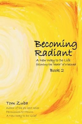 Becoming Radiant : A New Way to Do Life Following the Death of a