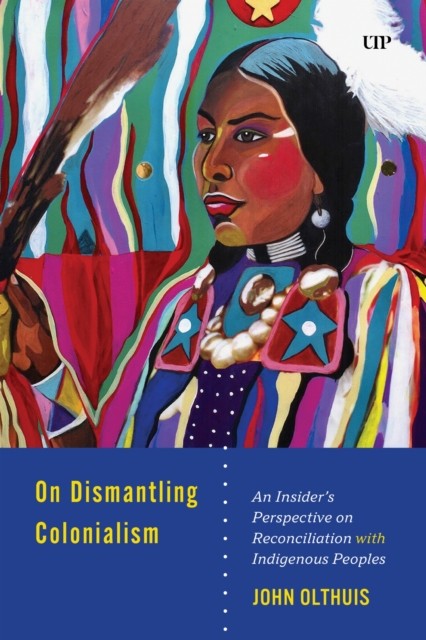 On Dismantling Settler Colonialism by John A. Olthuis (Hardback Book)