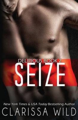 Seize (Delirious Book 2) (Delirious) by Clarissa Wild