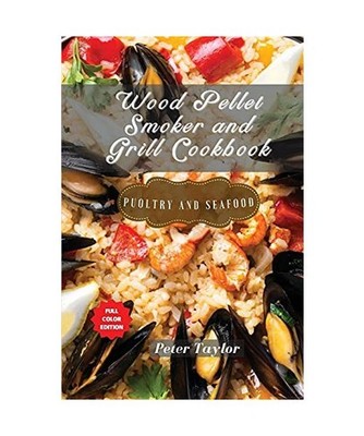 Wood Pellet Smoker and Grill Cookbook - Poultry and Seafood: Smoker Cookbook for