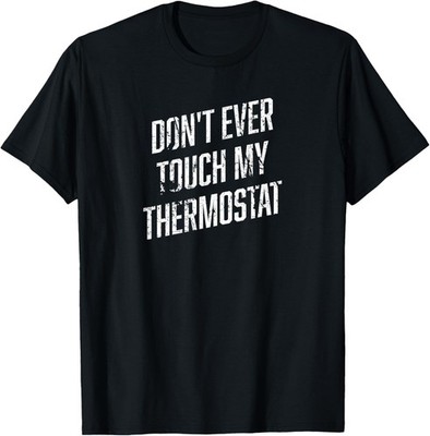 DONT EVER TOUCH MY THERMOSTAT Shirt | Funny Novelty Shirt T-Shirt