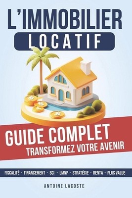 L'investissement locatif, le guide complet pour passer l'action: Les ?tapes Cl?s