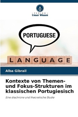 Kontexte von Themen- und Fokus-Strukturen im klassischen Portugiesisch by Alba G