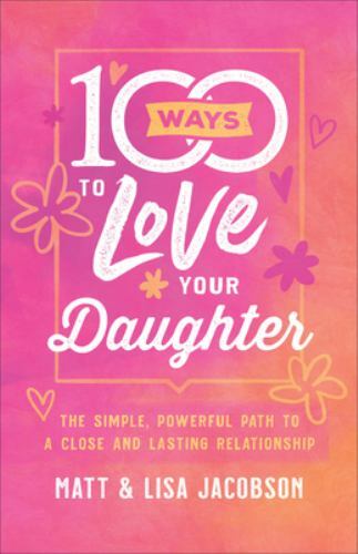 100 Ways to Love Your Daughter: The Simple, Pow- Jacobson, 0800736664, paperback