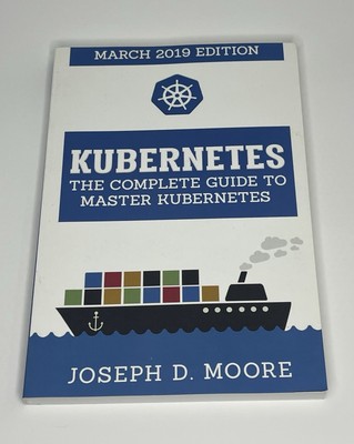 Kubernetes: The Complete Guide To Master Kubernetes (March 2019 Edition) Used