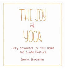 The Joy of Yoga: Fifty Sequences for Your Home and Studio Practice by Emma Silve