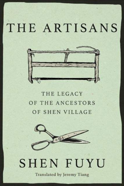 The Artisans: The Legacy of the Ancestors of Shen Village by Shen Fuyu HARDBACK