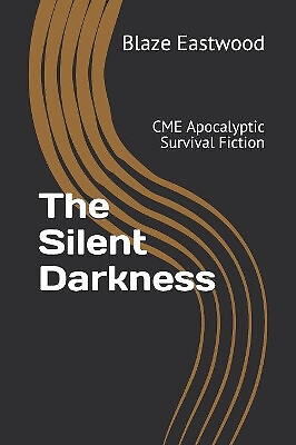 The Silent Darkness: CME Apocalyptic Survival Fiction By Blaze Eastwood - New...