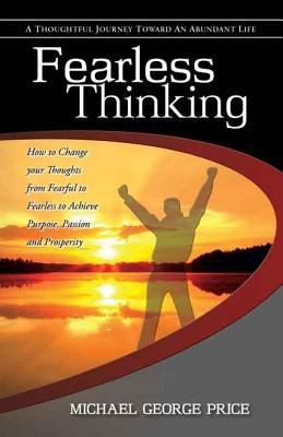 Fearless Thinking: How to Change Your Thoughts from Fearful to Fearless to...