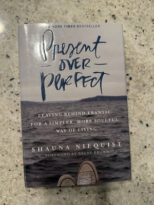 Present over Perfect : Leaving Behind Frantic for a Simpler, More Soulful Way of