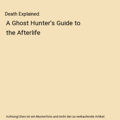 Death Explained: A Ghost Hunter's Guide to the Afterlife, Michael Dupler