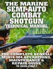 The Marine Semi-Auto Combat Shotgun Technical Manual: The Complete Benelli M1014